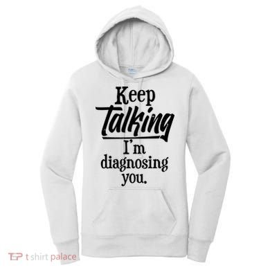 Funny Keep Talking I'm Diagnosing You Women's Hoodie