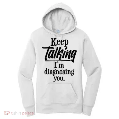 Funny Keep Talking I'm Diagnosing You Women's Hoodie