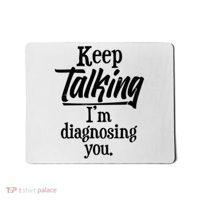 Funny Keep Talking I'm Diagnosing You Mousepad