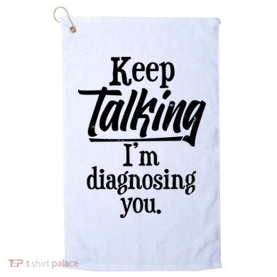Funny Keep Talking I'm Diagnosing You Golf Towel