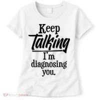 Funny Keep Talking I'm Diagnosing You Women's T-Shirt thumb 0