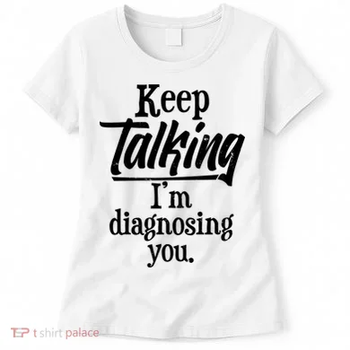 Funny Keep Talking I'm Diagnosing You Women's T-Shirt