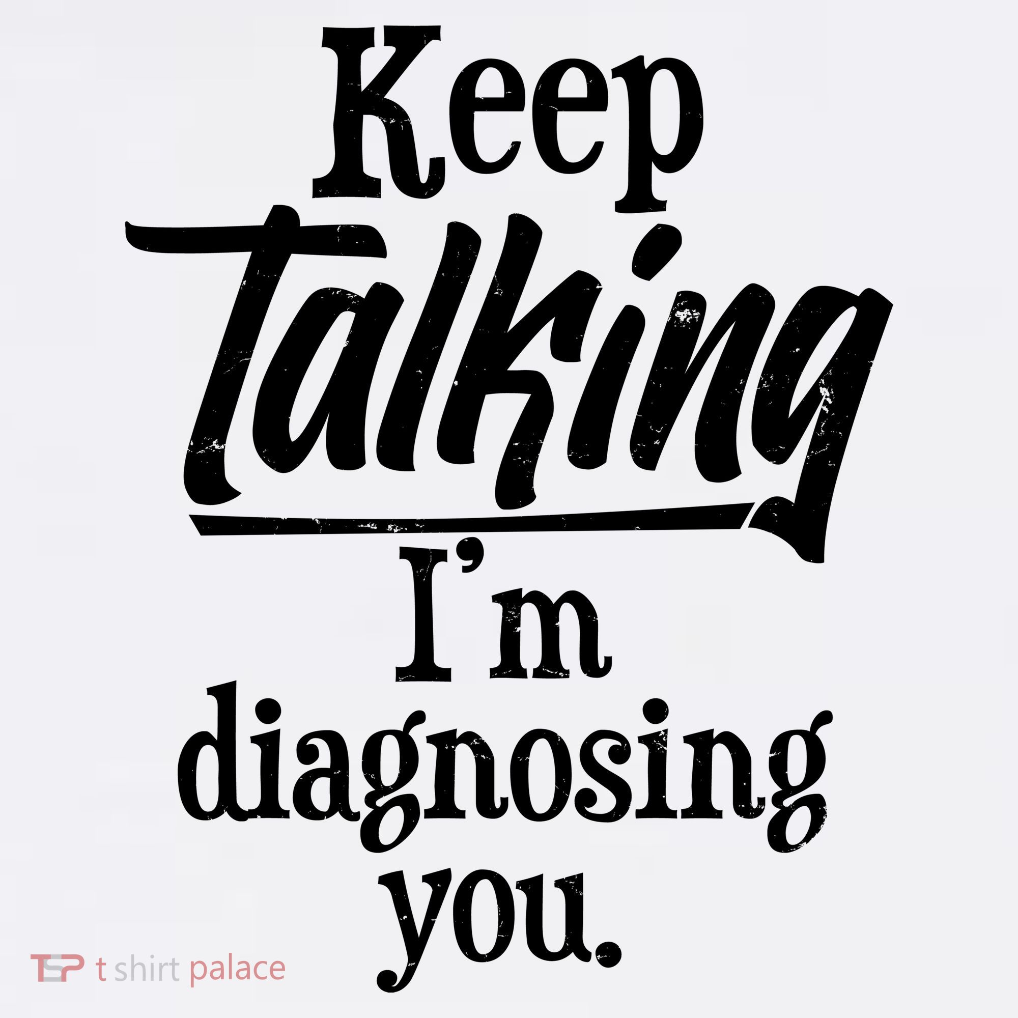 Funny Keep Talking I'm Diagnosing You Women's T-Shirt