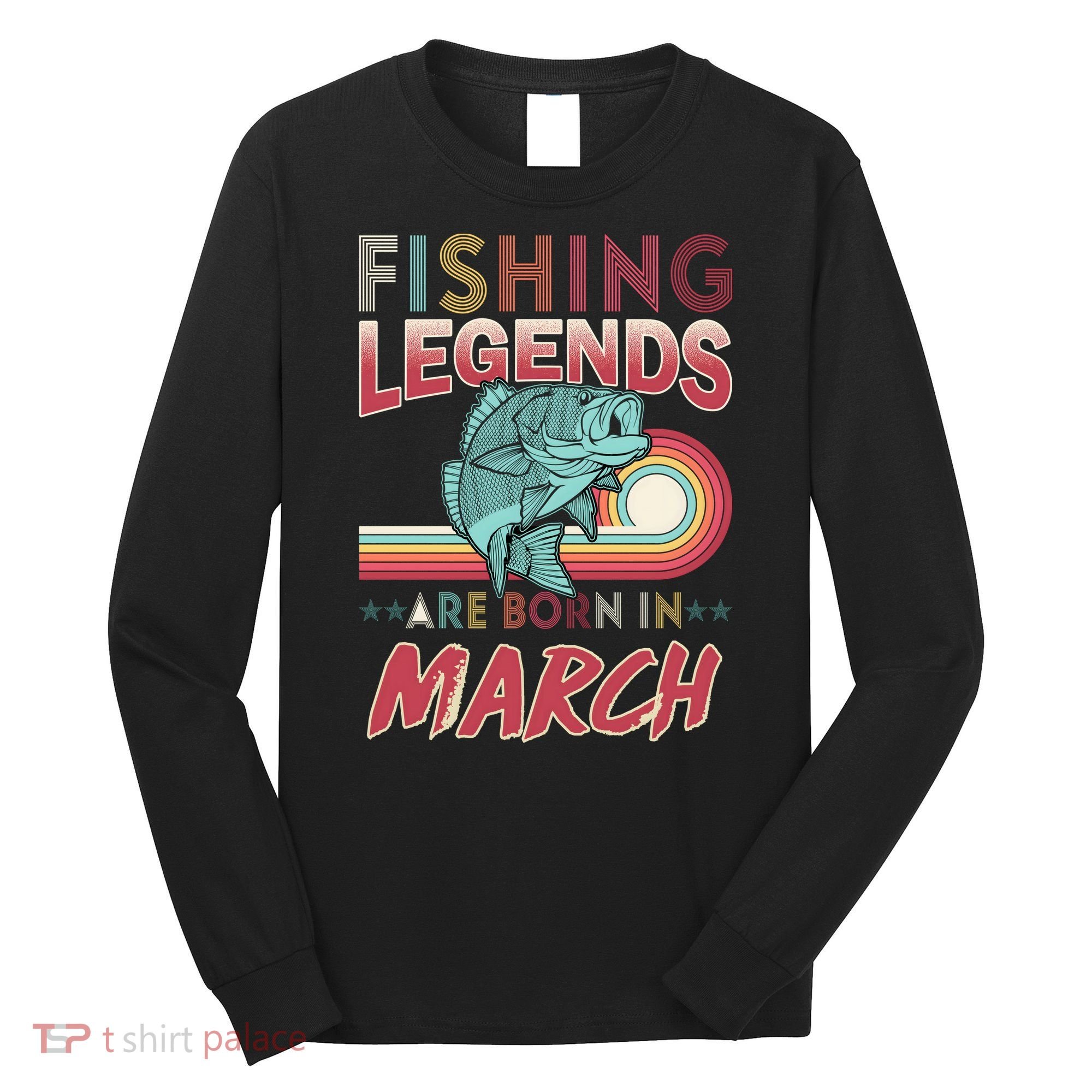 Fishing Legends Are Born In March Long Sleeve Shirt