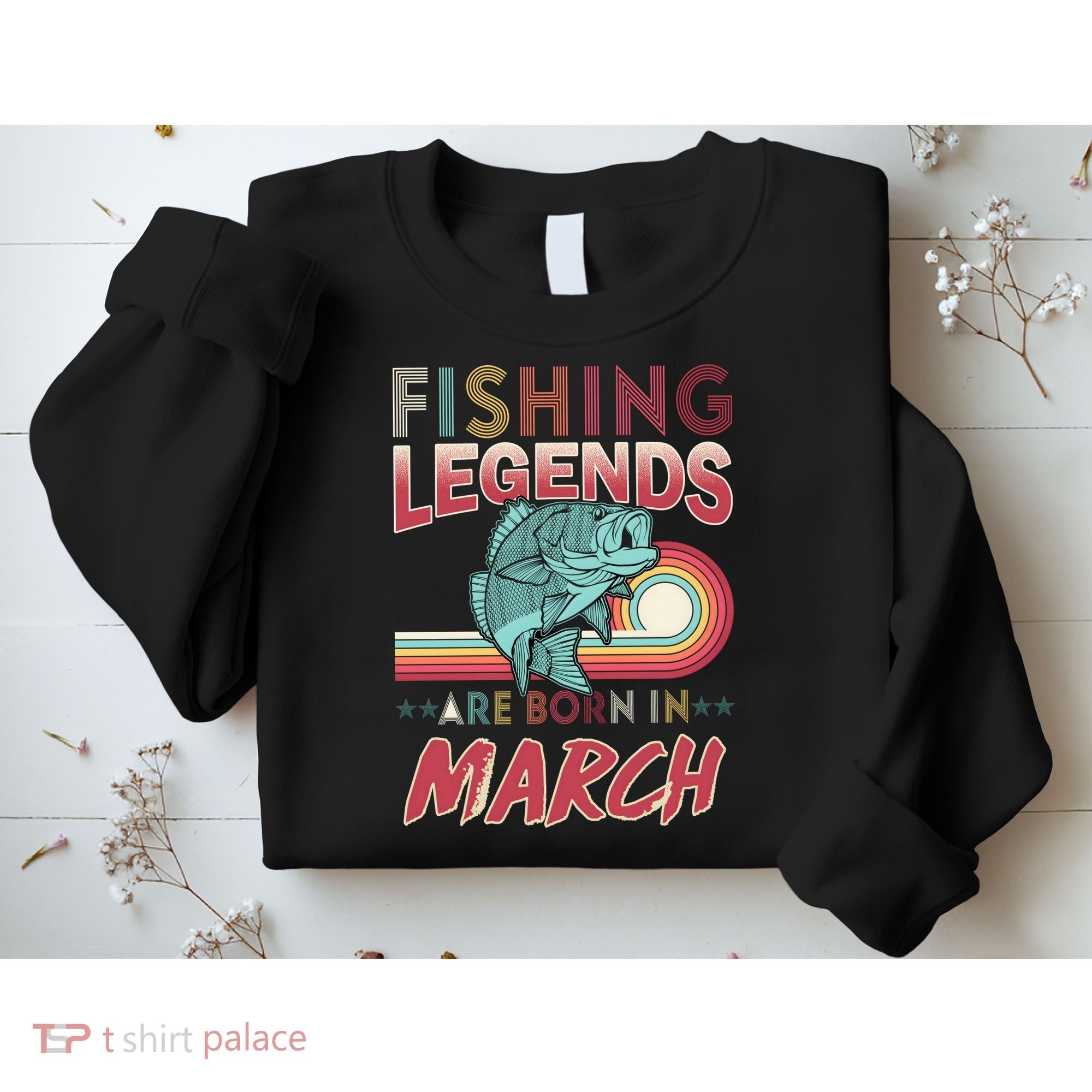 Fishing Legends Are Born In March Sweatshirt