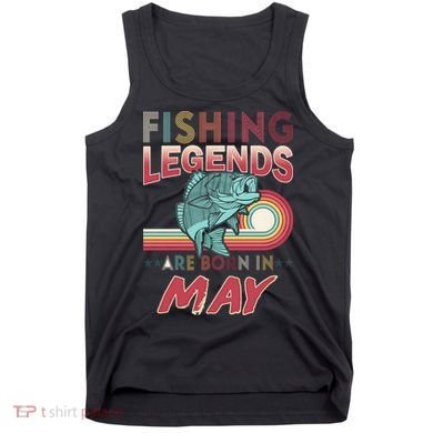 Fishing Legends Are Born In May Tank Top