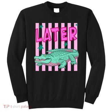 Funny Later Alligator After While Crocodile Front And Back Sweatshirt