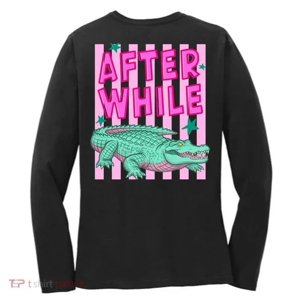 Funny Later Alligator After While Crocodile Front And Back Women's Long Sleeve Shirt