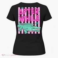 Funny Later Alligator After While Crocodile Front And Back Women's T-Shirt thumb 5