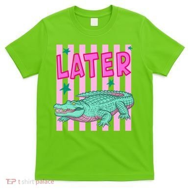 Funny Later Alligator After While Crocodile Front And Back T-Shirt