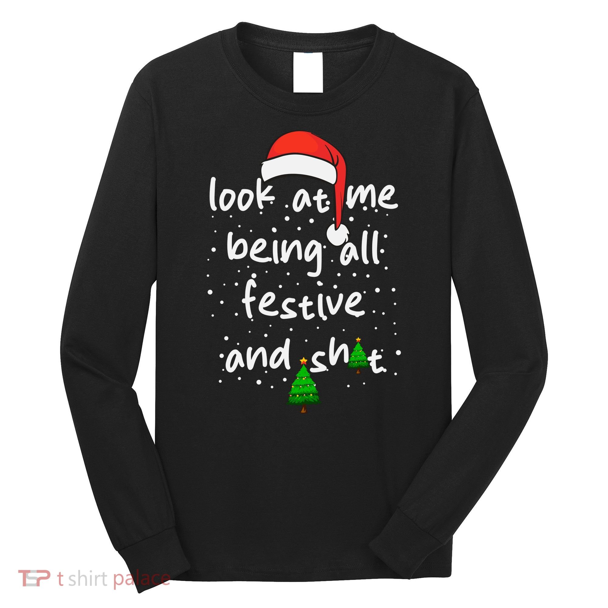 Funny Look At Me Being All Festive And Shits Long Sleeve Shirt