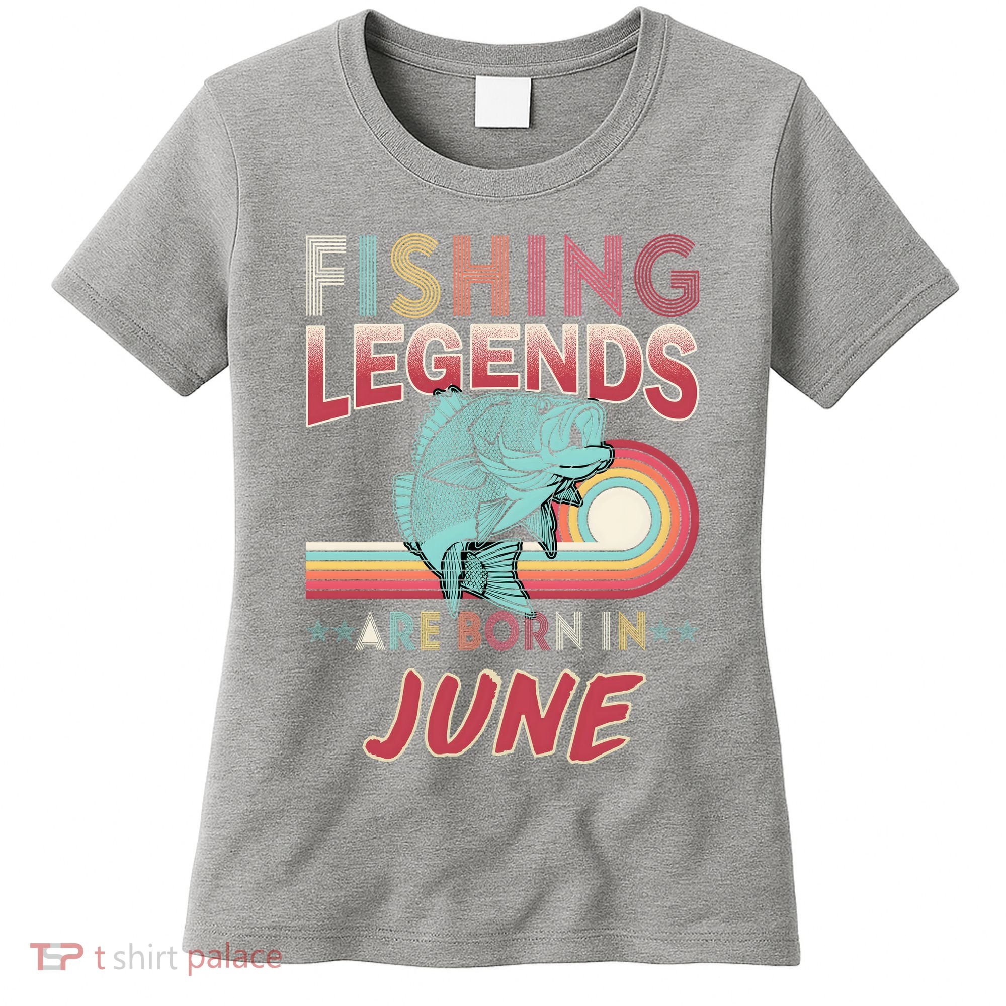 Fishing Legends Are Born In June Women's T-Shirt
