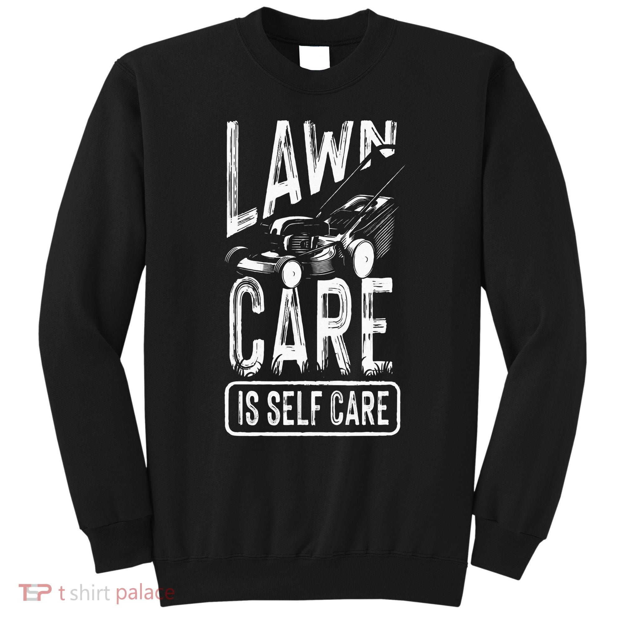 Funny Lawn Care Self Care Dad Lawn Mowing Joke Sweatshirt
