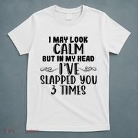 Funny Look Calm But In My Head Ive Slapped You 3 Times T-Shirt thumb 5