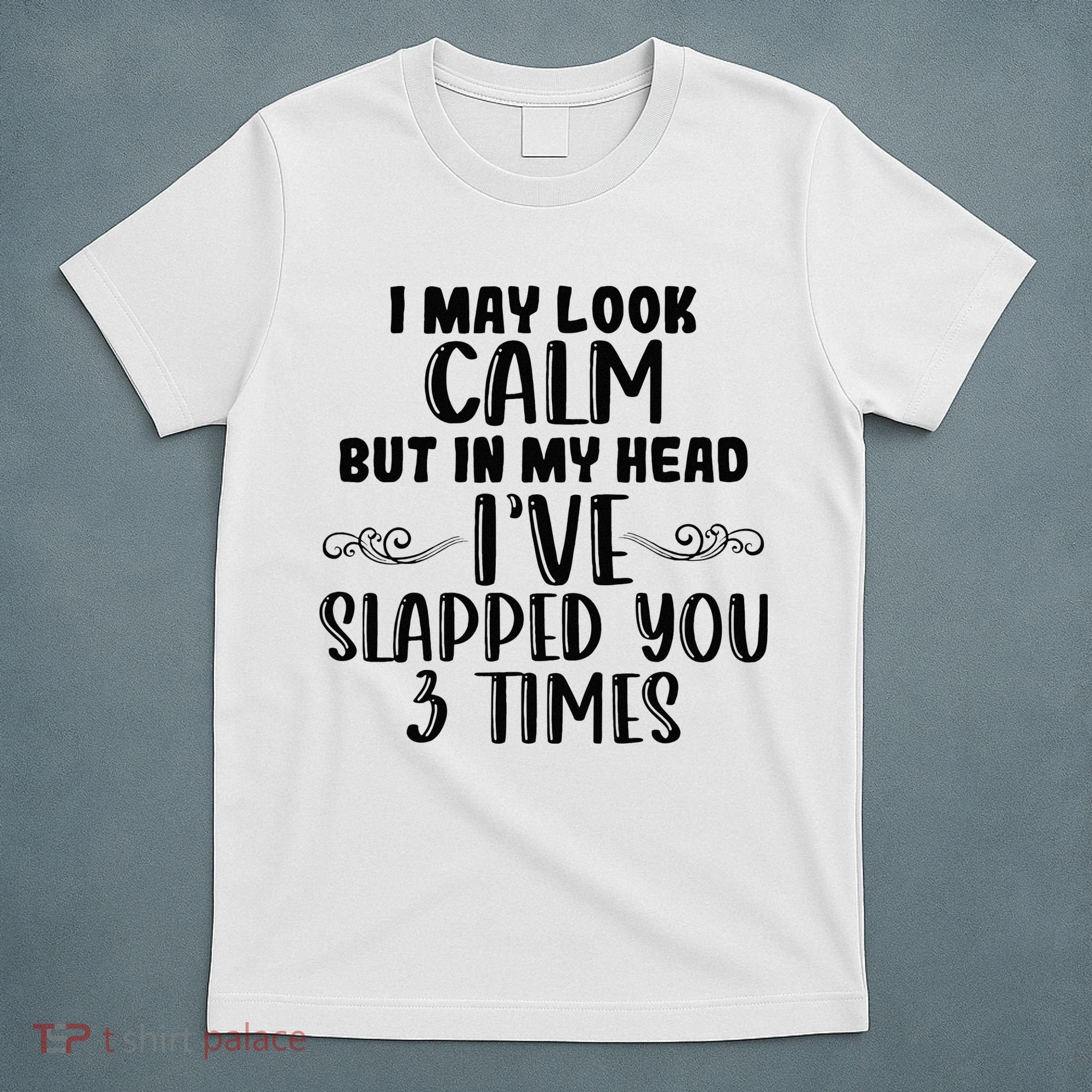 Funny Look Calm But In My Head Ive Slapped You 3 Times T-Shirt