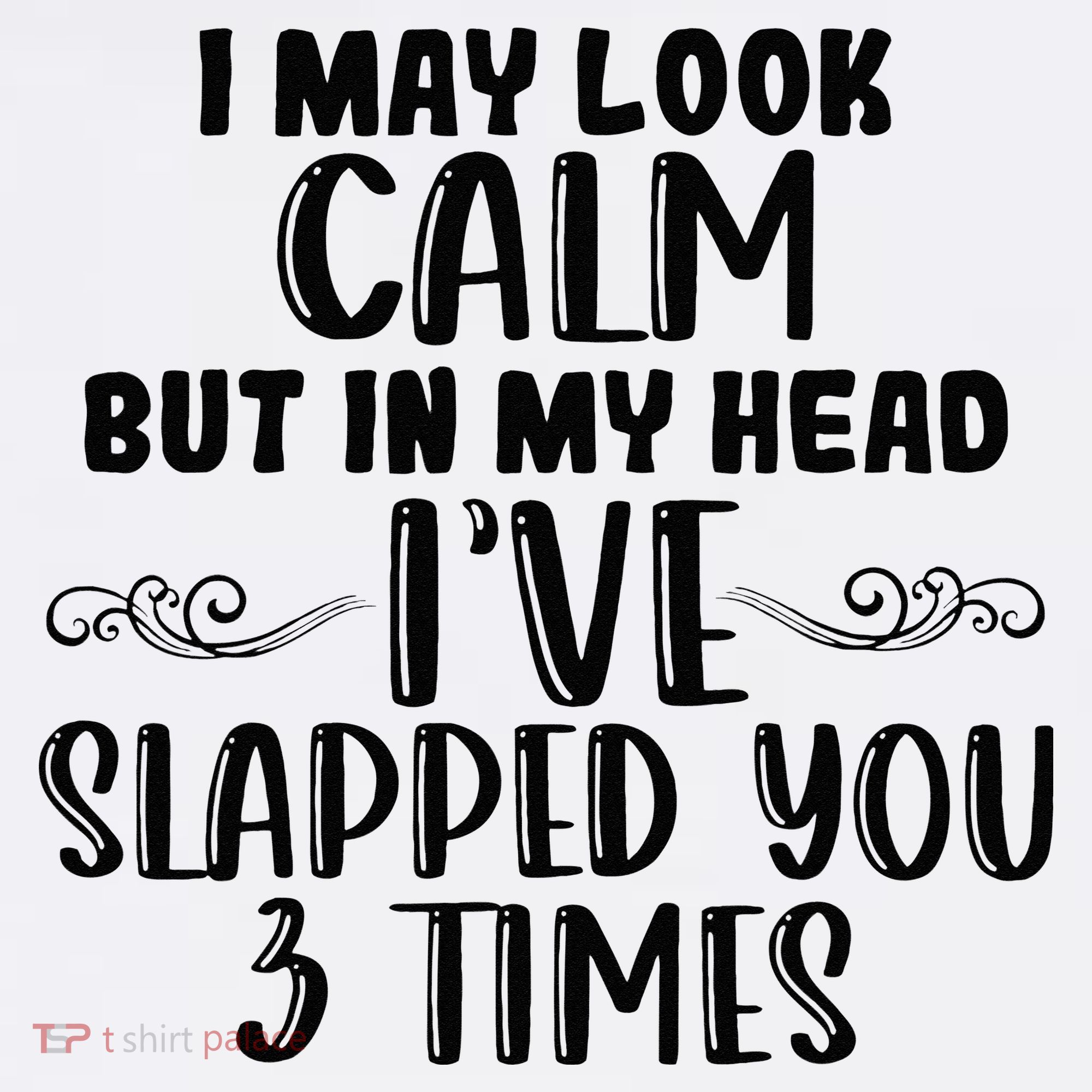 Funny Look Calm But In My Head Ive Slapped You 3 Times T-Shirt