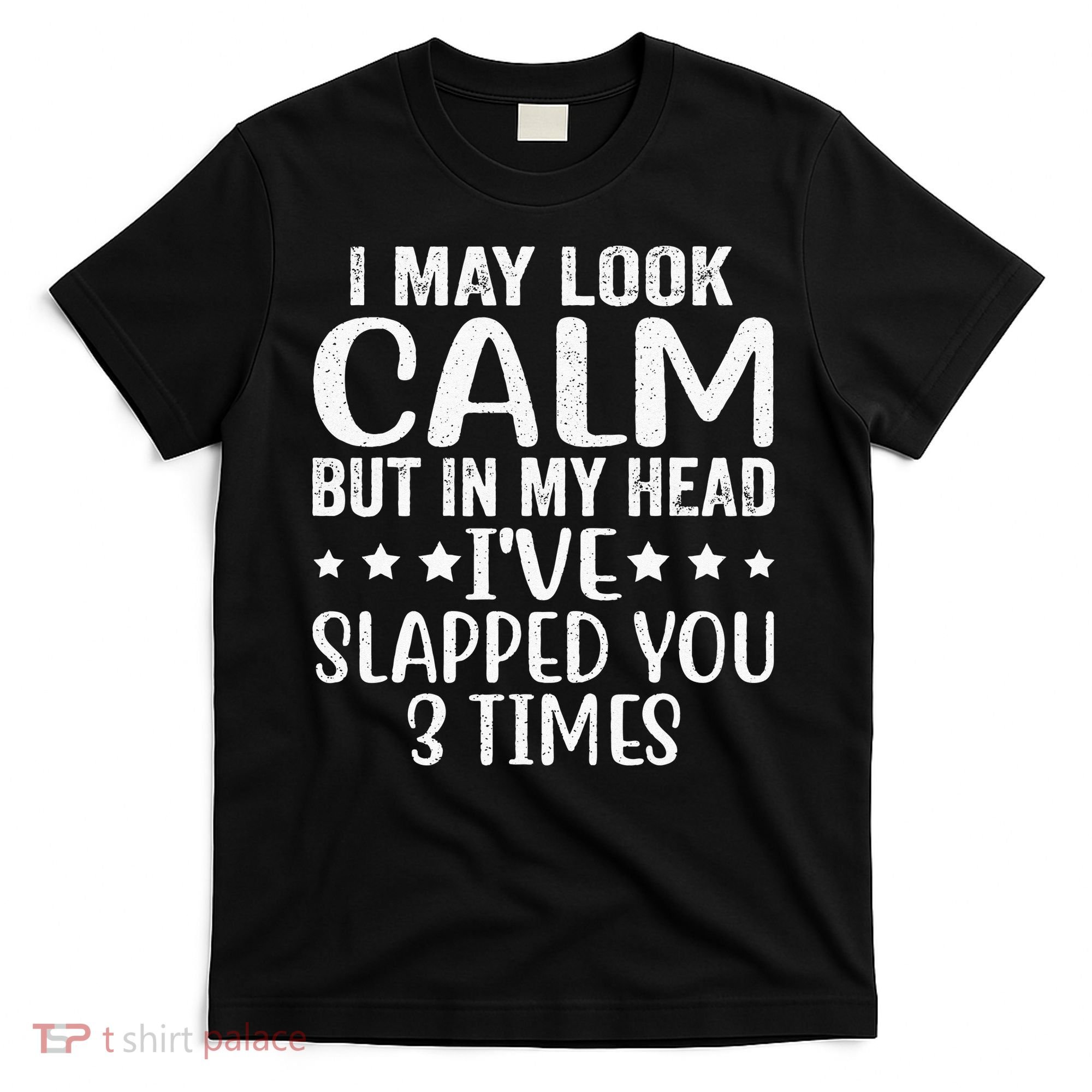 Funny Look Calm But In My Head Ive Slapped You 3 Times T-Shirt