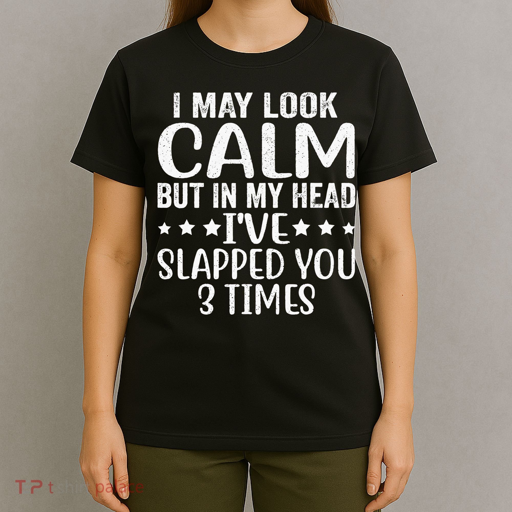 Funny Look Calm But In My Head Ive Slapped You 3 Times T-Shirt