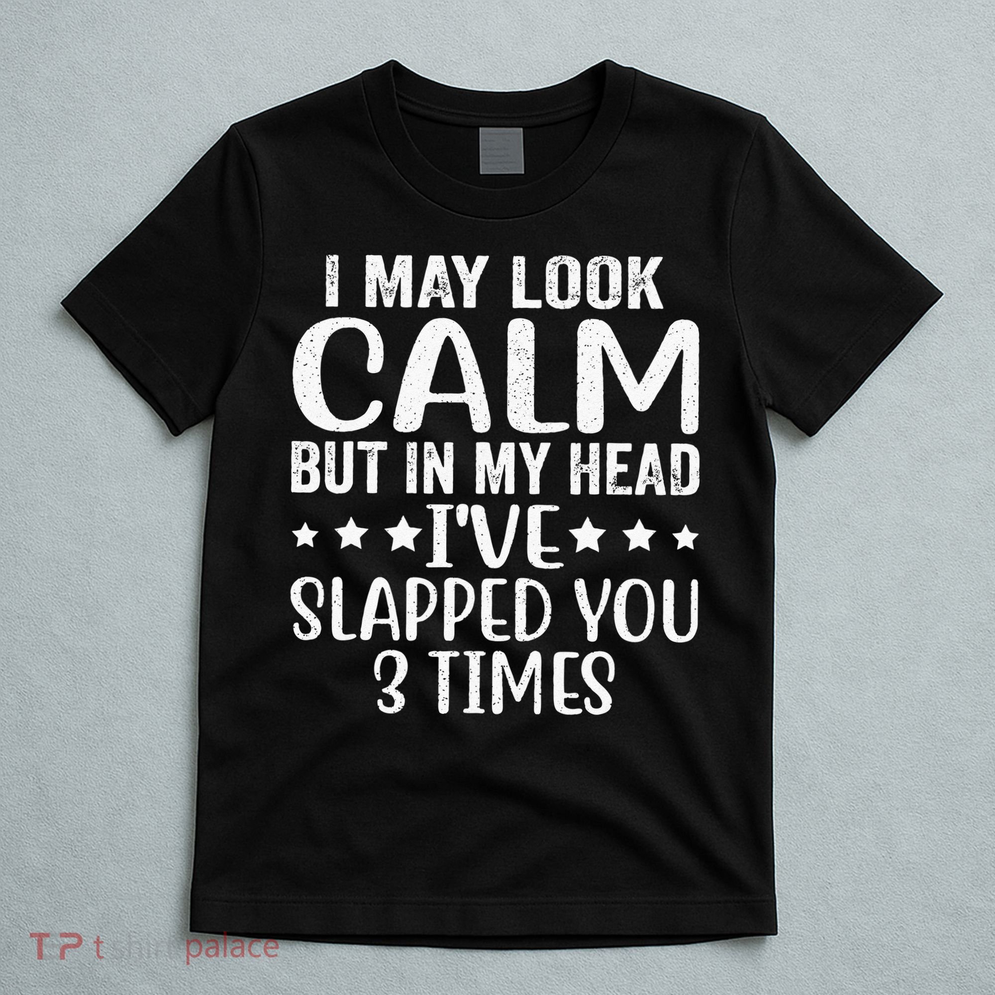 Funny Look Calm But In My Head Ive Slapped You 3 Times T-Shirt