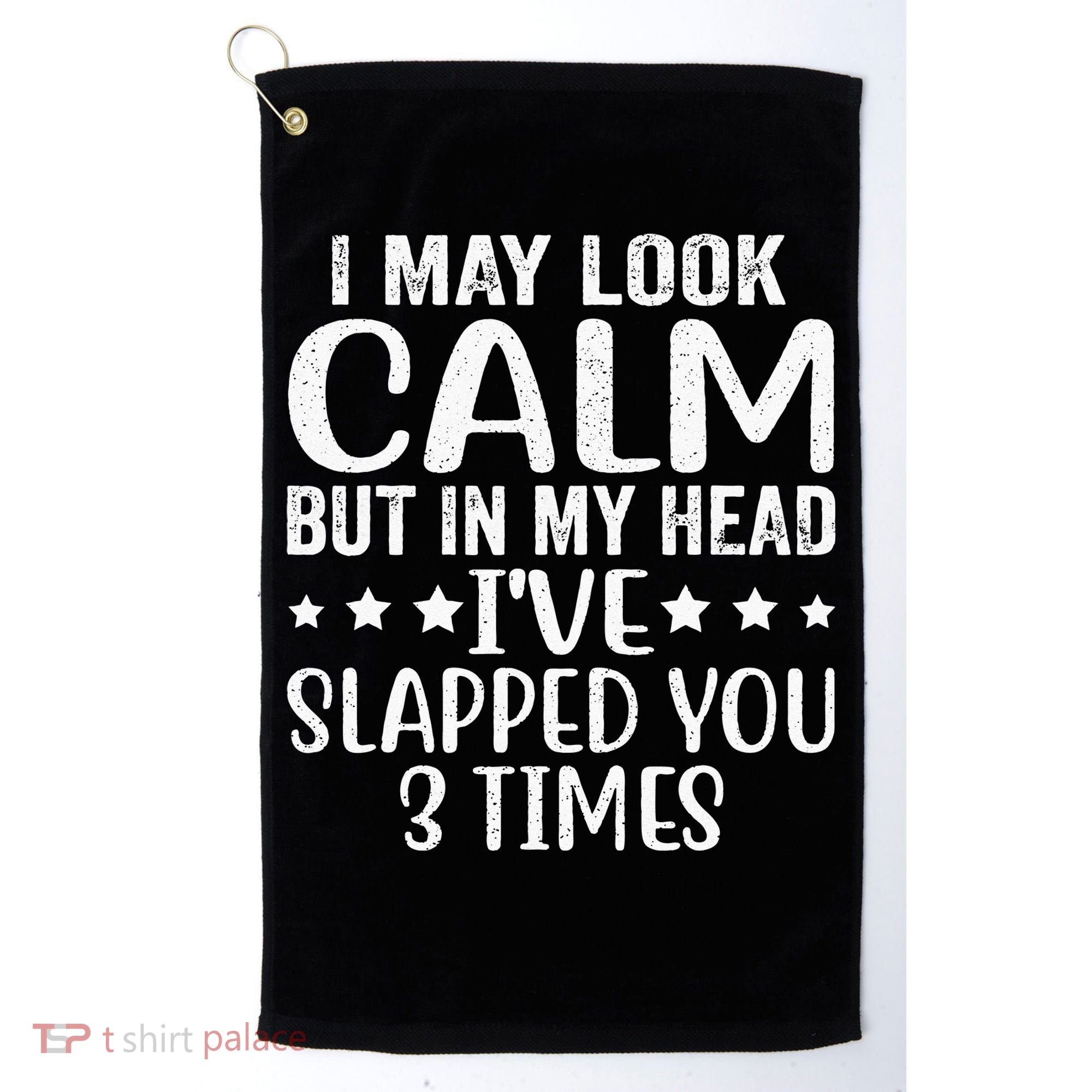 Funny Look Calm But In My Head Ive Slapped You 3 Times Golf Towel