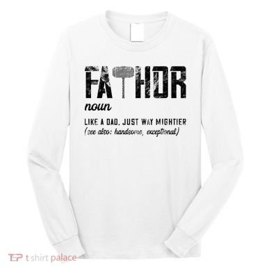 Fathor Like Dad Just Way Mightier FatherS Day Fa Thor Long Sleeve Shirt