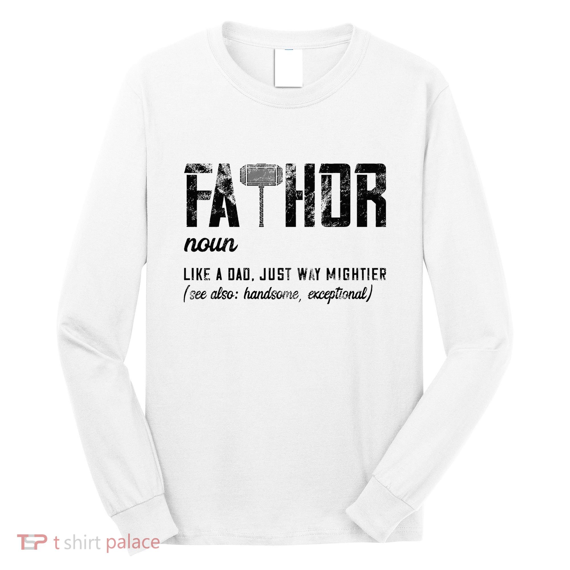 Fathor Like Dad Just Way Mightier FatherS Day Fa Thor Long Sleeve Shirt