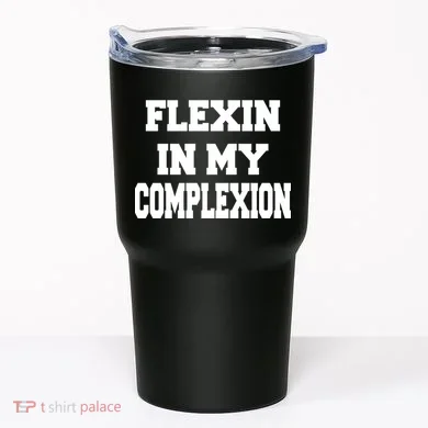 Flexin In My Complexion Tumbler