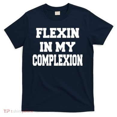 Flexin In My Complexion T-Shirt