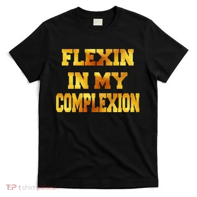 Flexin In My Complexion Gold Print T-Shirt