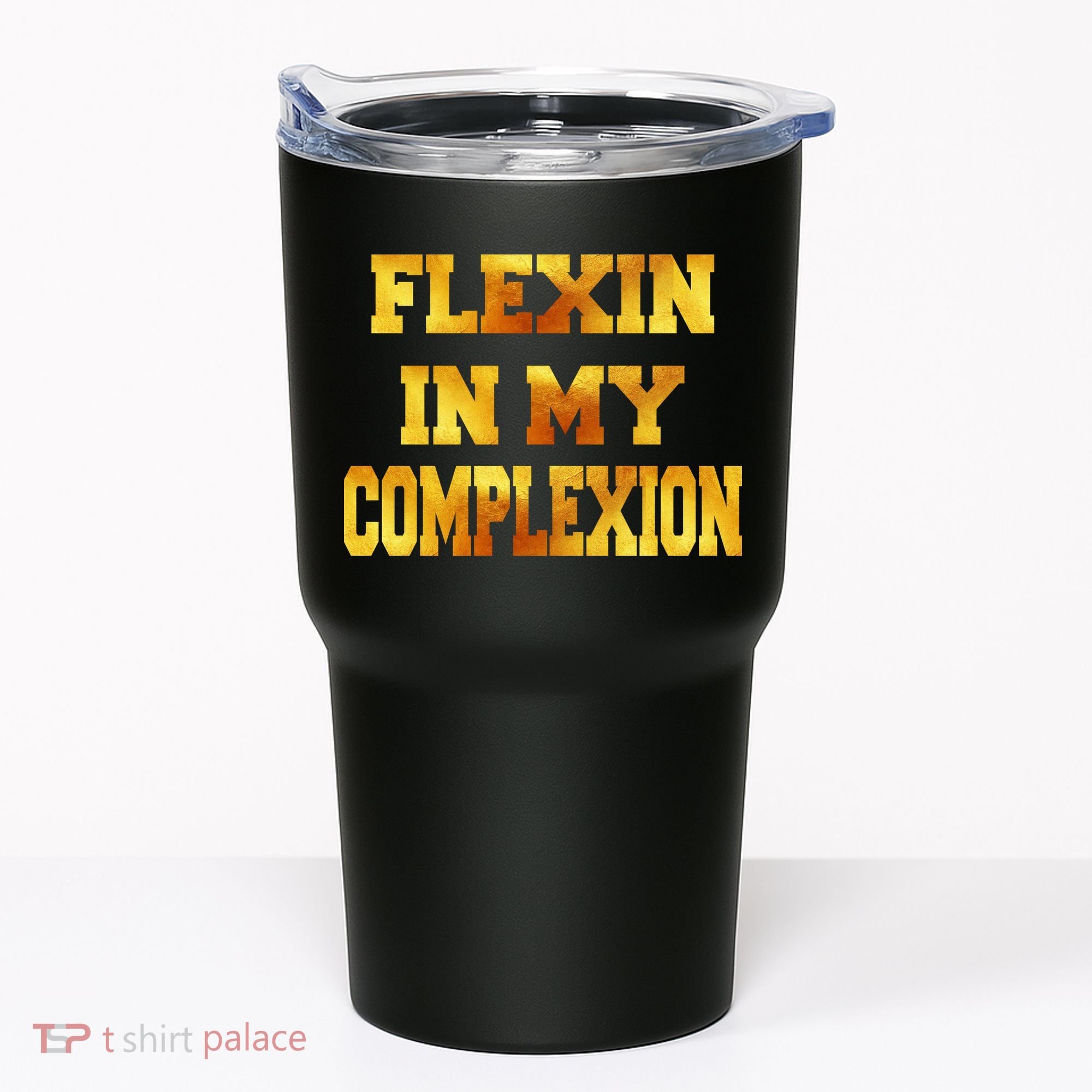 Flexin In My Complexion Gold Print Tumbler