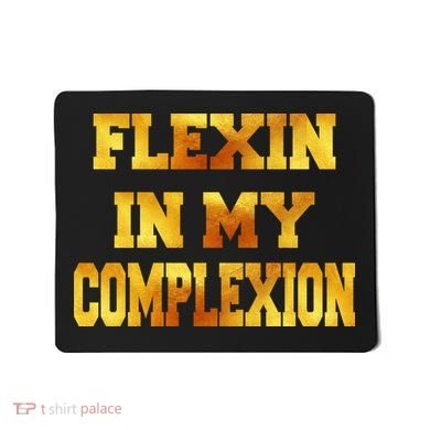 Flexin In My Complexion Gold Print Mousepad