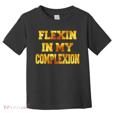 Flexin In My Complexion Gold Print Toddler T-Shirt