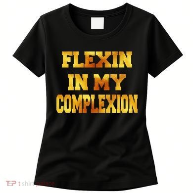 Flexin In My Complexion Gold Print Women's T-Shirt