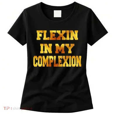 Flexin In My Complexion Gold Print Women's T-Shirt