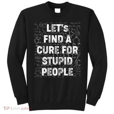 Funny Let's Find A Cure For Stupid People Sweatshirt