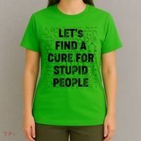Funny Let's Find A Cure For Stupid People T-Shirt thumb 4