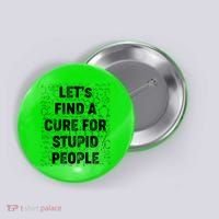 Funny Let's Find A Cure For Stupid People Button thumb 0
