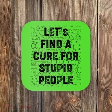 Funny Let's Find A Cure For Stupid People Coaster