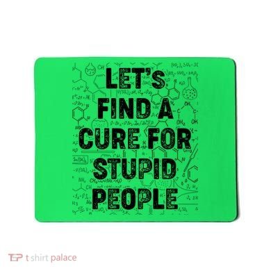 Funny Let's Find A Cure For Stupid People Mousepad