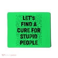 Funny Let's Find A Cure For Stupid People Mousepad thumb 0