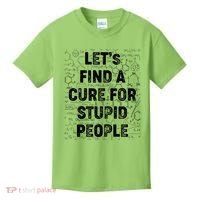 Funny Let's Find A Cure For Stupid People Kids T-Shirt thumb 0
