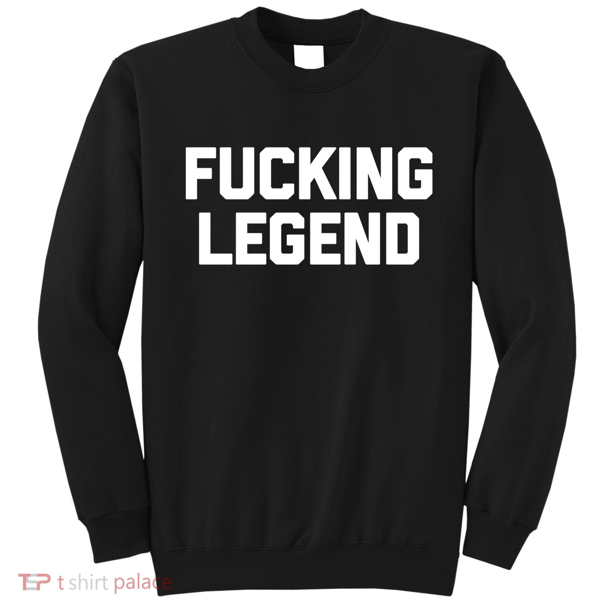 Fucking Legend Funny Gift Funny Saying Sarcastic Novelty Cool Gift Sweatshirt