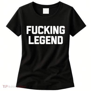 Fucking Legend Funny Gift Funny Saying Sarcastic Novelty Cool Gift Women's T-Shirt