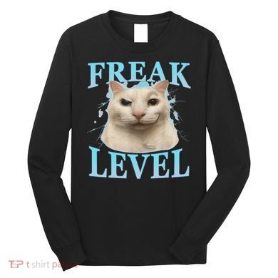 Freak Level Funny Cat Meme Certified Freak Humor Sarcastic Long Sleeve Shirt