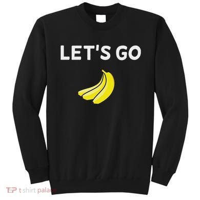 Funny LetS Go Bananas Sarcastic. Joke Sweatshirt