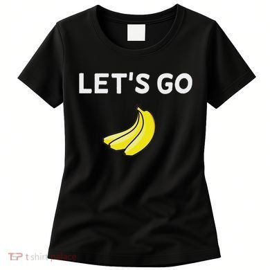 Funny LetS Go Bananas Sarcastic. Joke Women's T-Shirt