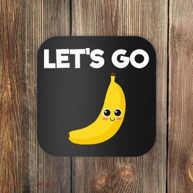 Funny LetS Go Bananas Coaster