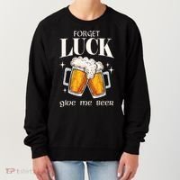 Forget Luck Give Me Beer St Patricks Day Women's Sweatshirt thumb 0
