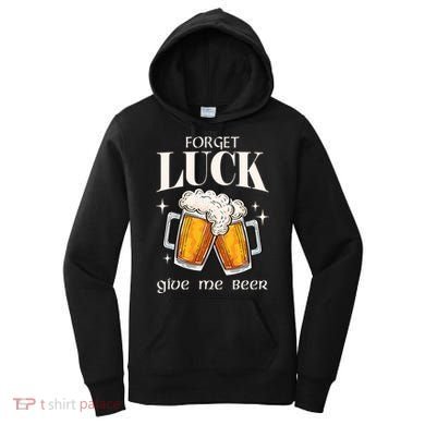 Forget Luck Give Me Beer St Patricks Day Women's Hoodie