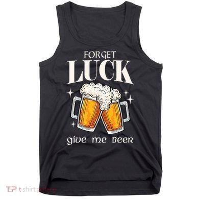 Forget Luck Give Me Beer St Patricks Day Tank Top